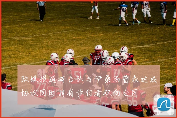 欧媒报道游击队与伊桑汤普森达成协议同时持有步行者双向合同
